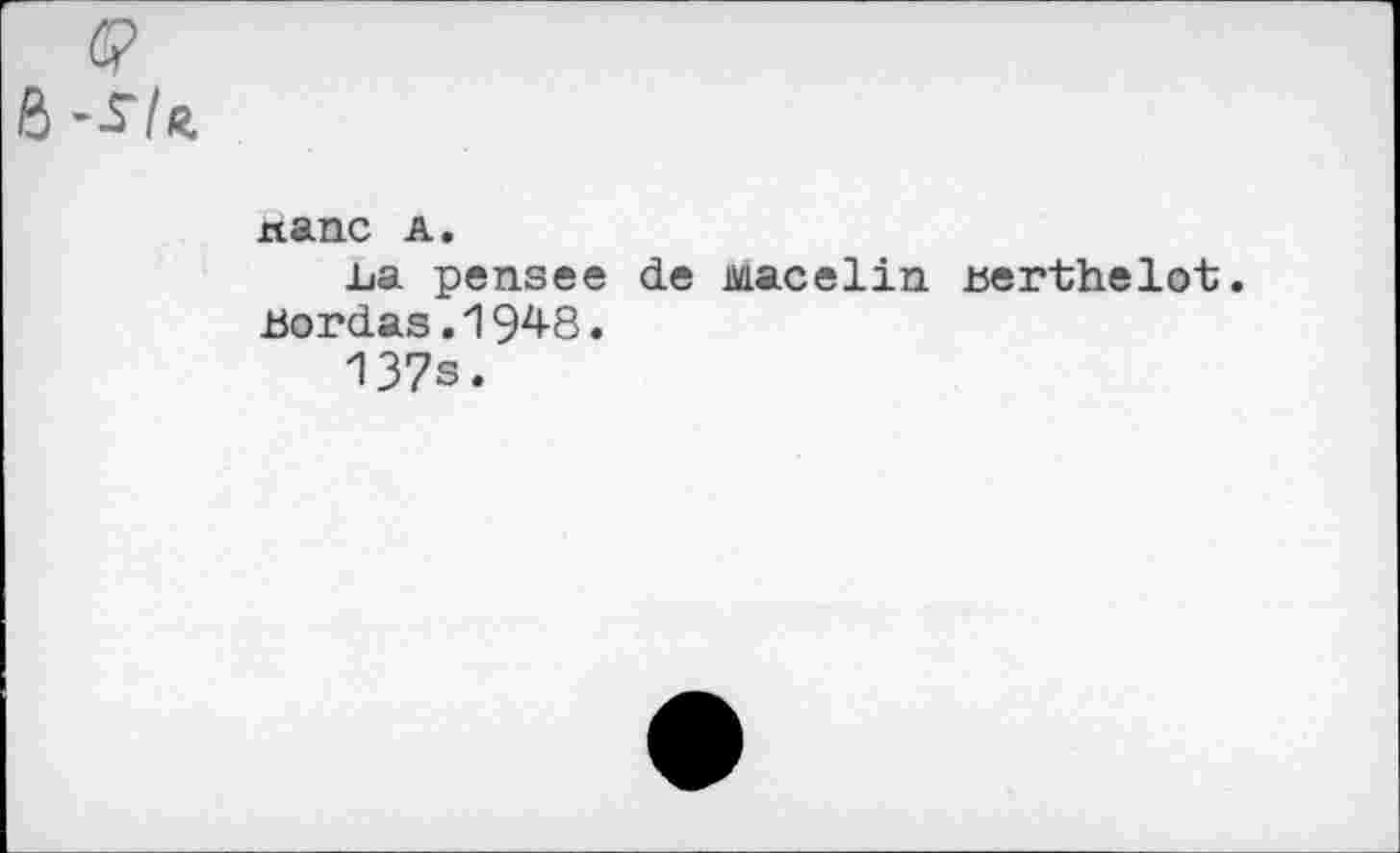 ﻿e-r/ft
лапе a.
jua pensee de Macelin Berthelot.
Bordas.1948.
137s.